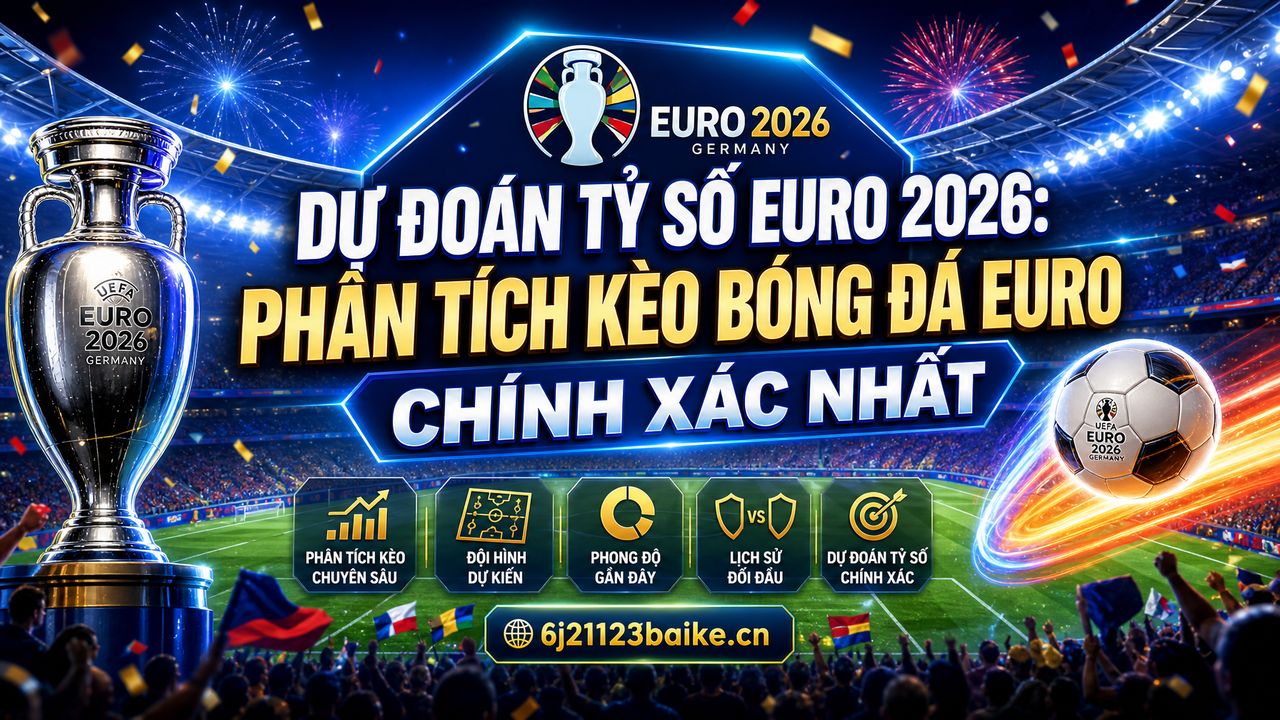 Dự đoán tỷ số Euro 2026: Phân tích kèo bóng đá Euro chính xác nhất