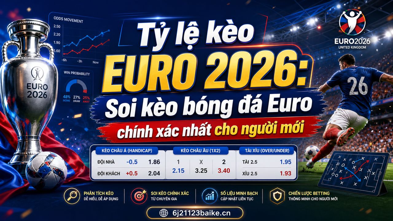 Tỷ lệ kèo Euro 2026: Soi kèo bóng đá Euro chính xác nhất cho người mới